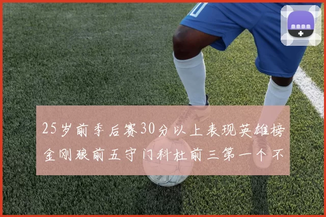 25岁前季后赛30分以上表现英雄榜金刚狼前五守门科杜前三第一个不以得分著称